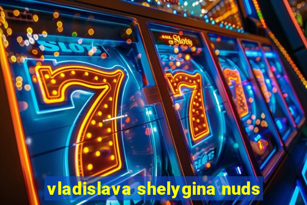 vladislava shelygina nuds